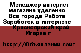 Менеджер интернет-магазина удаленно - Все города Работа » Заработок в интернете   . Красноярский край,Игарка г.